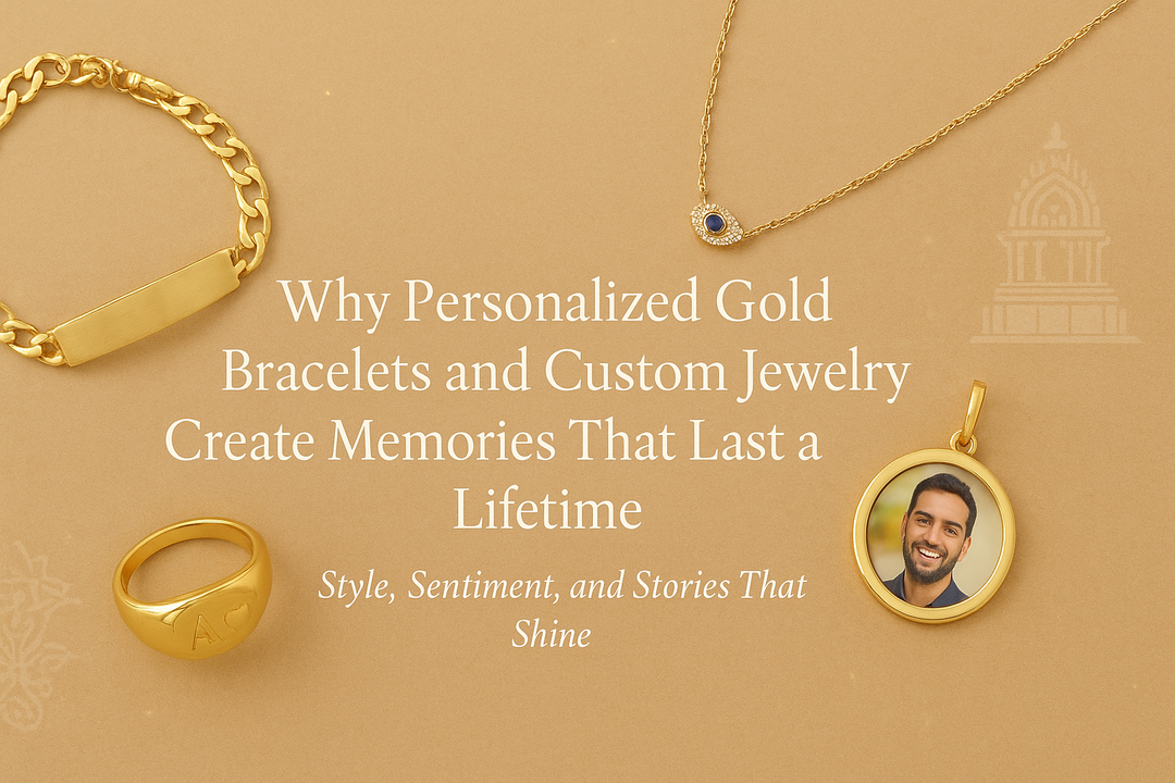 Why Customized Gold Bracelets and Custom Jewelry Create Memories That Last a Lifetime
