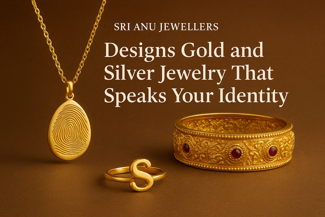 How Sri Anu Jewellers Designs Gold and Silver Jewelry That Speaks Your Identity