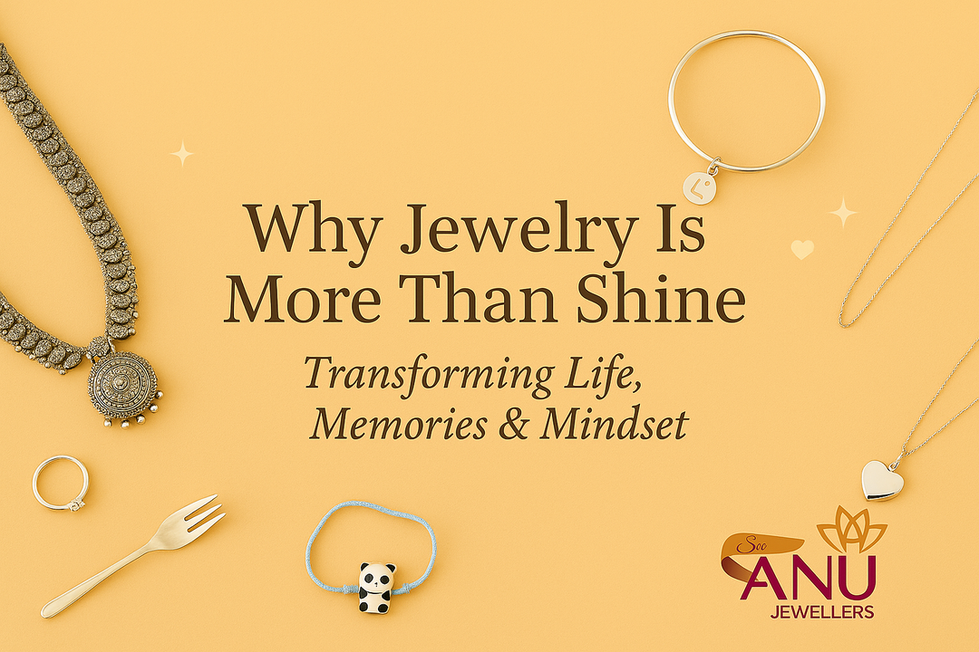 Why Jewelry Is More Than Shine: Transforming Life, Memories & Mindset